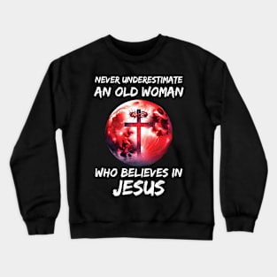 Never Underestimate an Old Woman Who Believes In Jesus Crewneck Sweatshirt